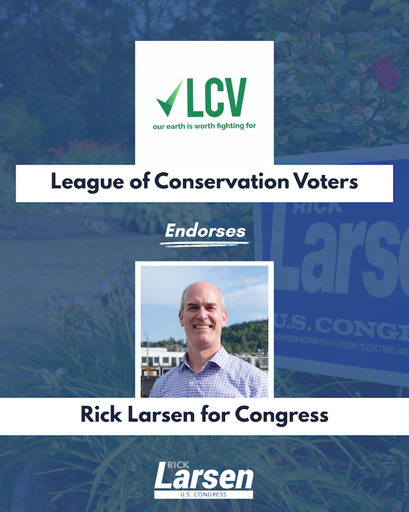 LCV has endorsed Rick Larsen for Congress